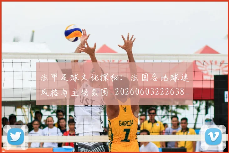 法甲足球文化探秘：法国各地球迷风格与主场氛围_20260603222638_20260707153942_20260801173113