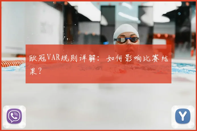 欧冠VAR规则详解：如何影响比赛结果？